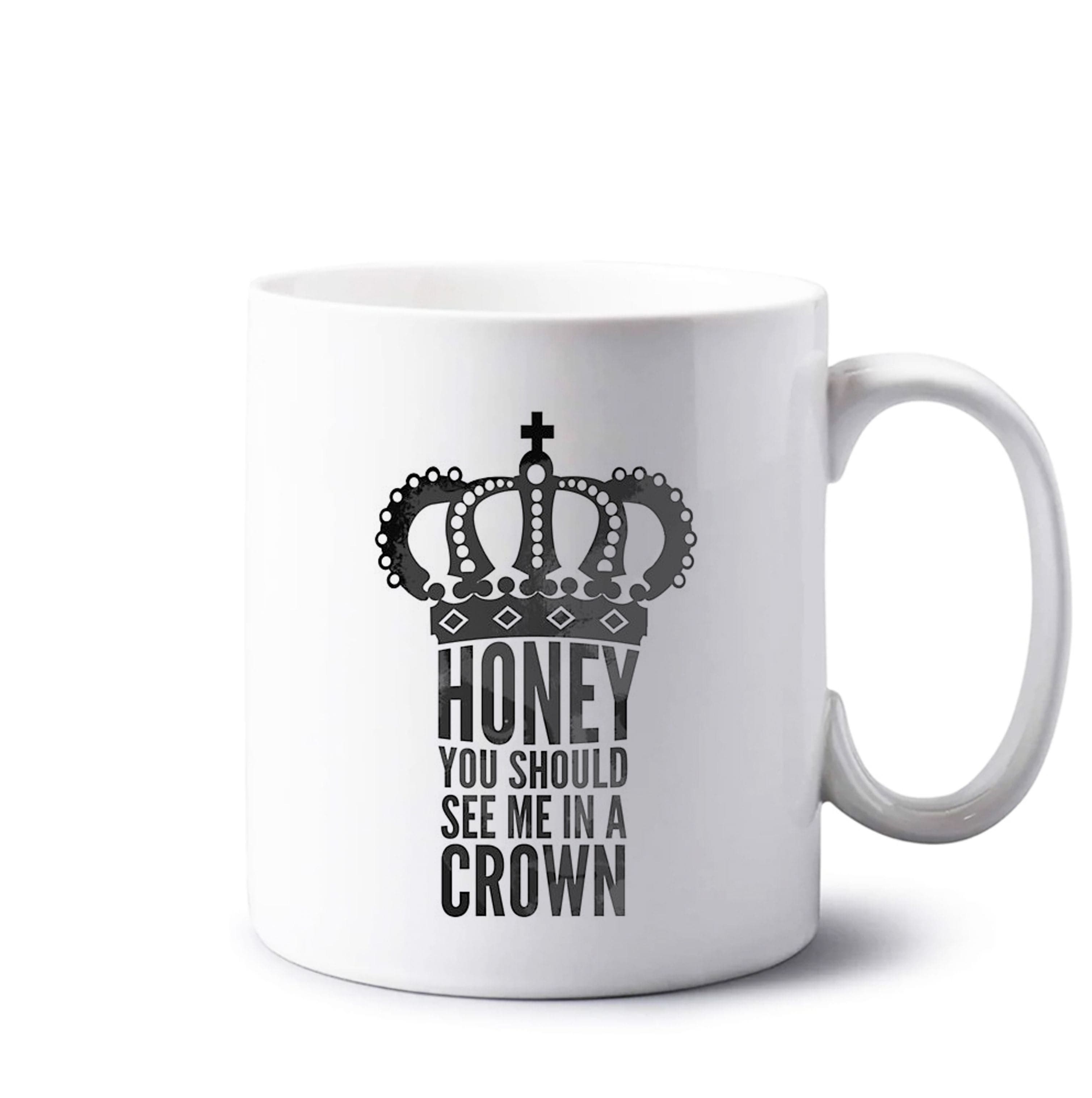 Honey You Should See Me In A Crown Mug