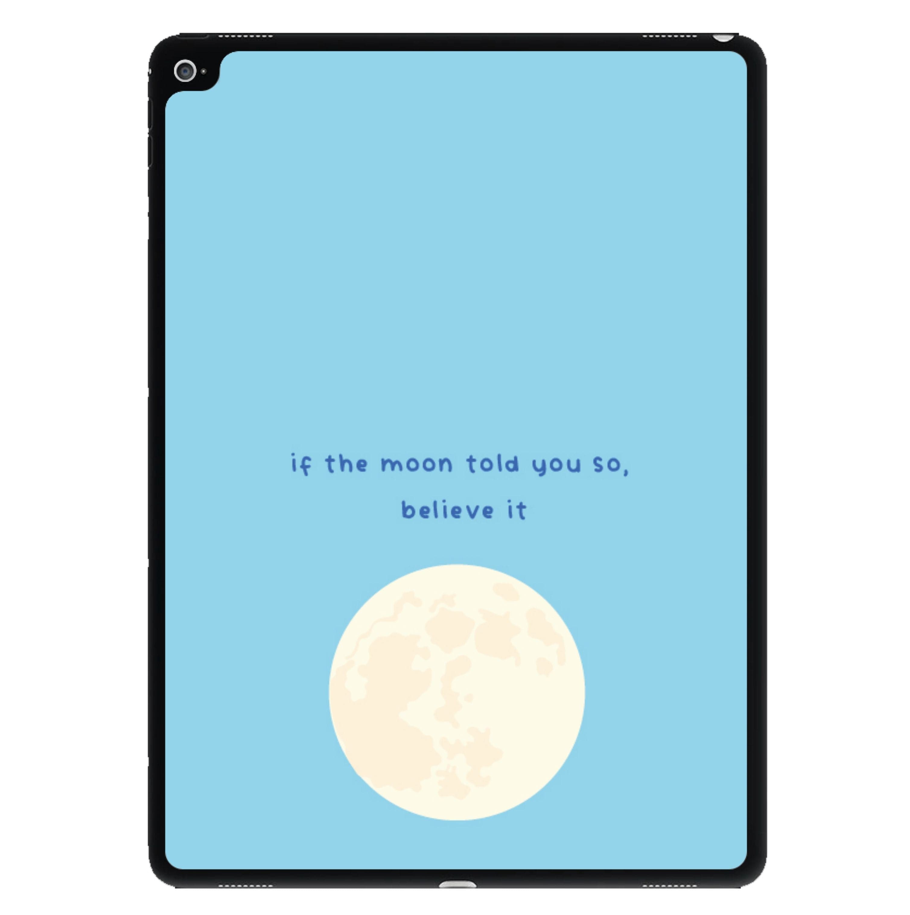 If The Moon Told You So, Believe It iPad Case