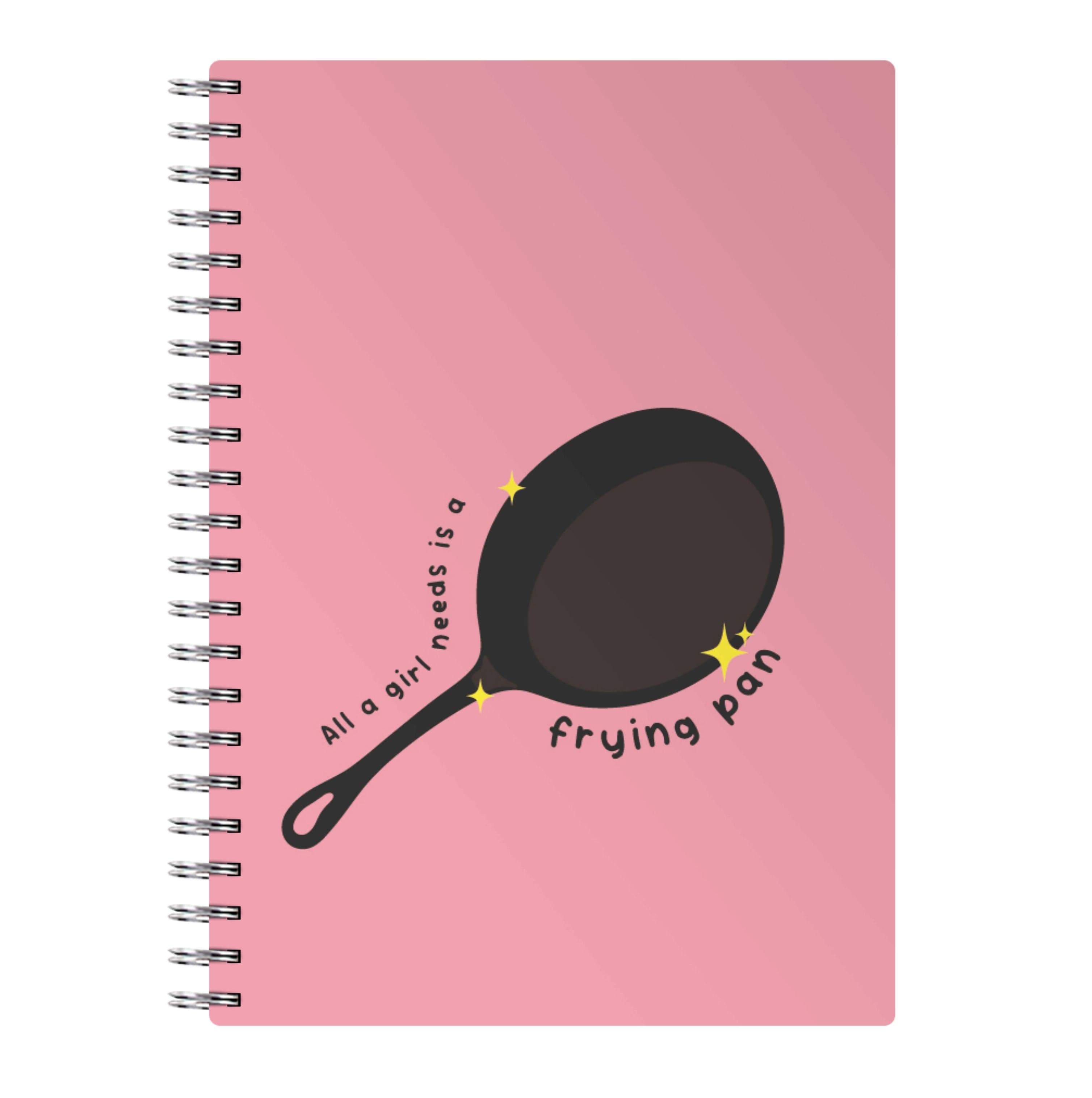 All A Girl Needs Is A Frying Pan Notebook