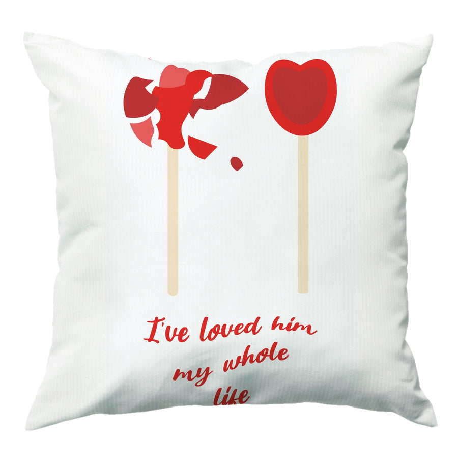 I've Loved Him My Whole Life - If He Had Been With Me Cushion