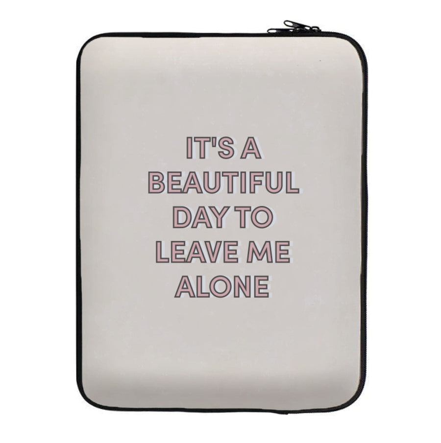 It's A Beautiful Day To Leave Me Alone Laptop Sleeve