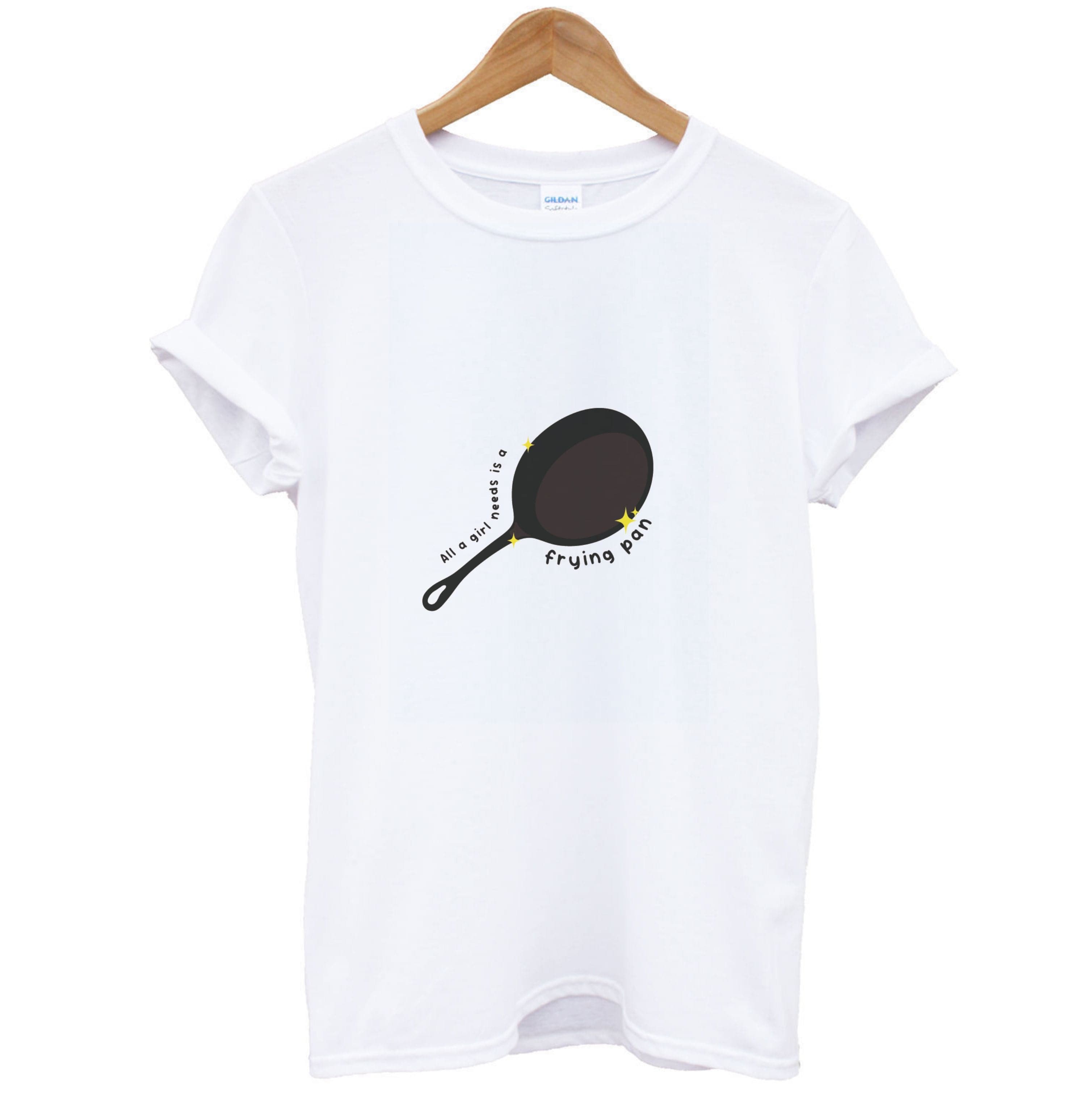 All A Girl Needs Is A Frying Pan T-Shirt