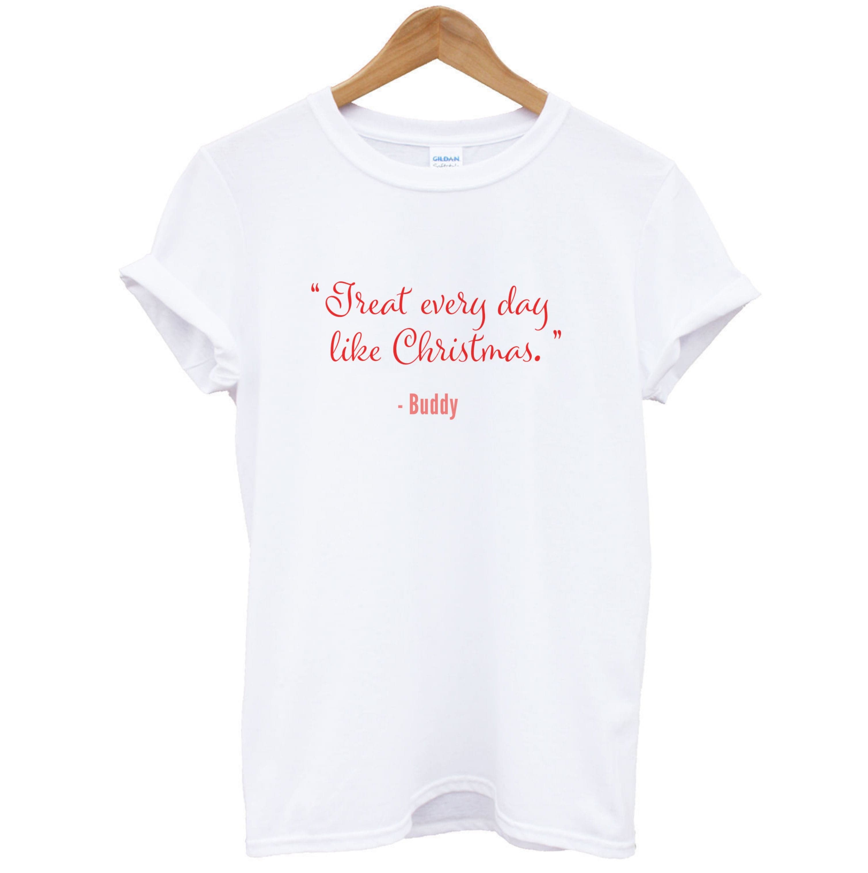 Treat Every Day Like Christmas - Elf T-Shirt