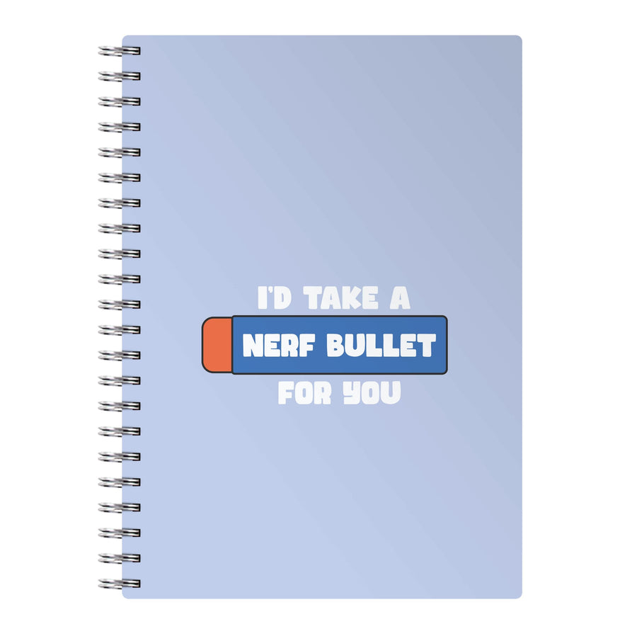 I'd Take A Nerf Bullet For You - Funny Quotes Notebook