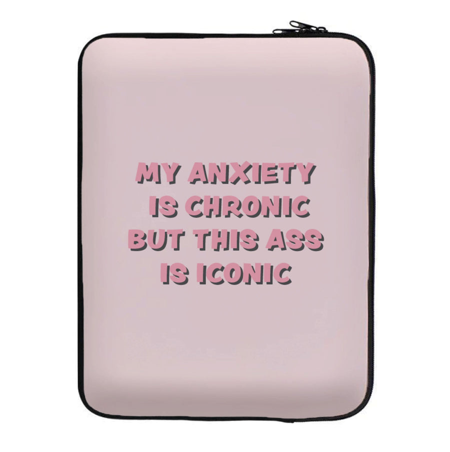 My Anxiety Is Chronic But This Ass Is Iconic Laptop Sleeve