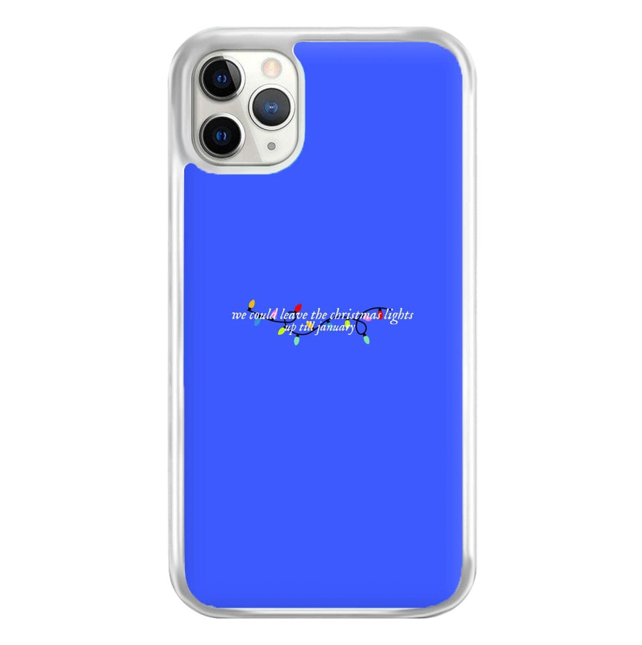 We Can Leave The Christmas Lights Up Til January - Christmas Songs Phone Case