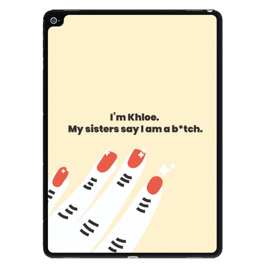 I'm Khloe, my sisters say I am a b'tch - Khloe Kardashian iPad Case