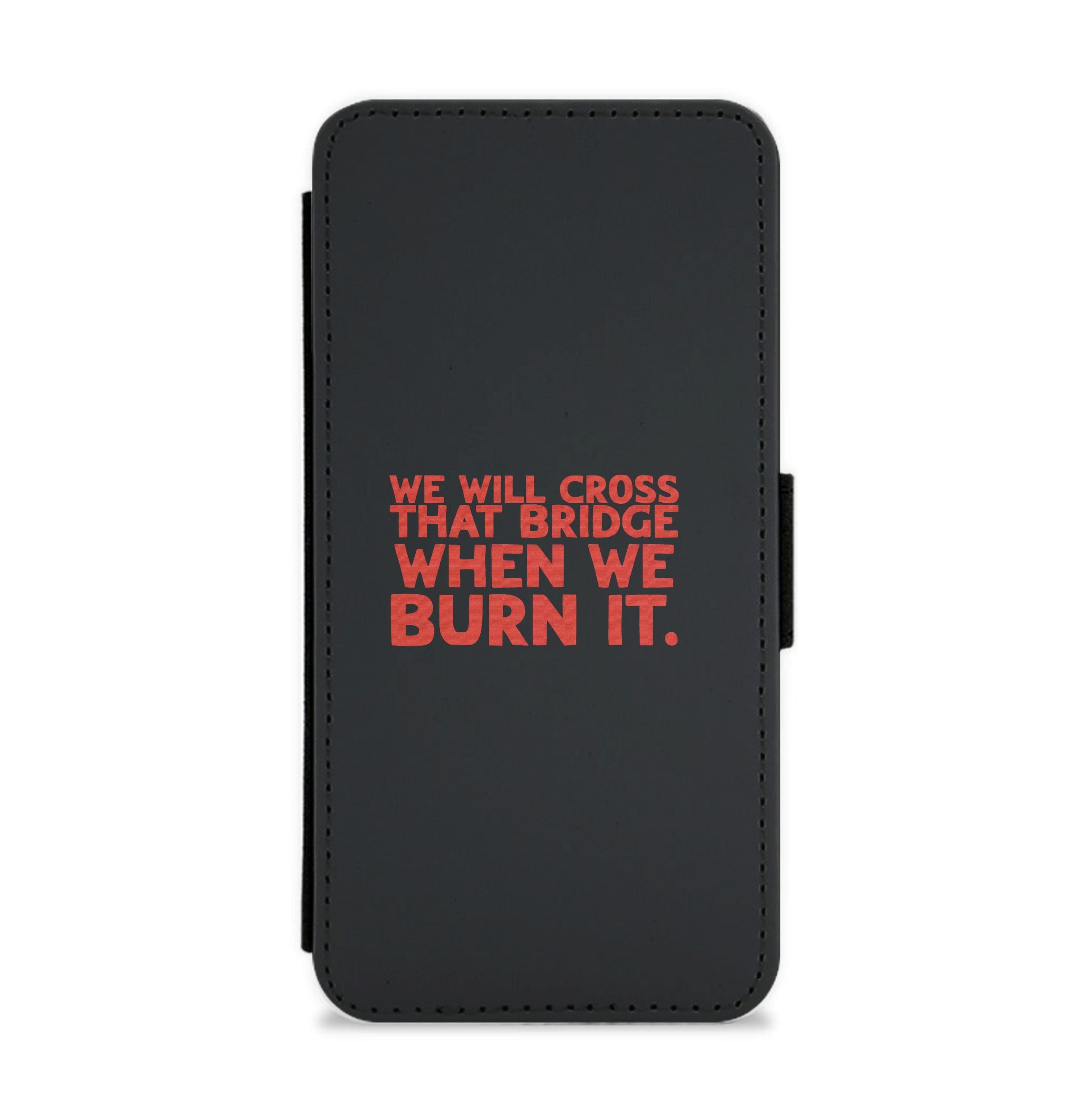 We Will Cross That Bridge When We Burn It Flip / Wallet Phone Case