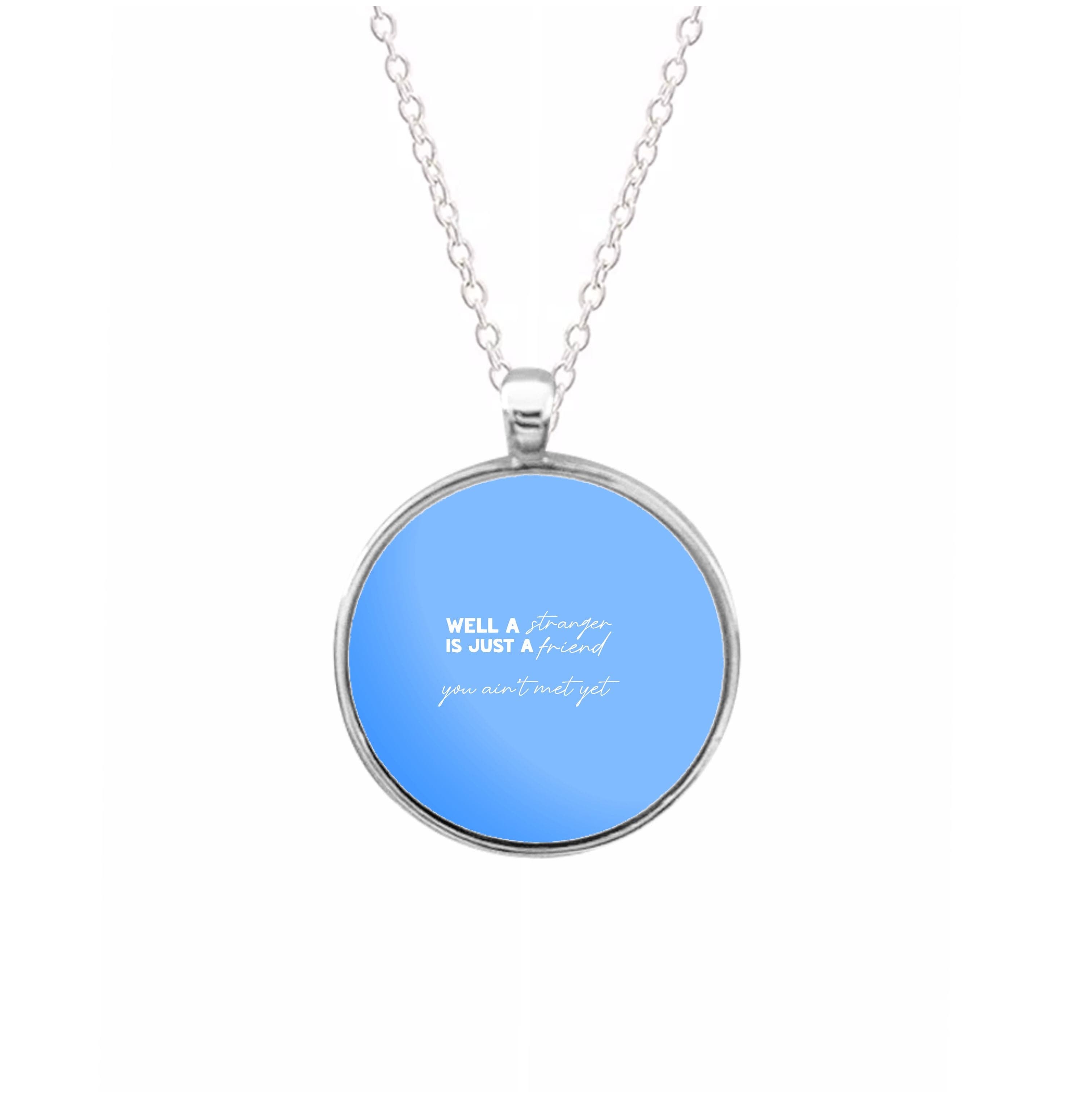 Well A Stranger Is Just A Friend Necklace