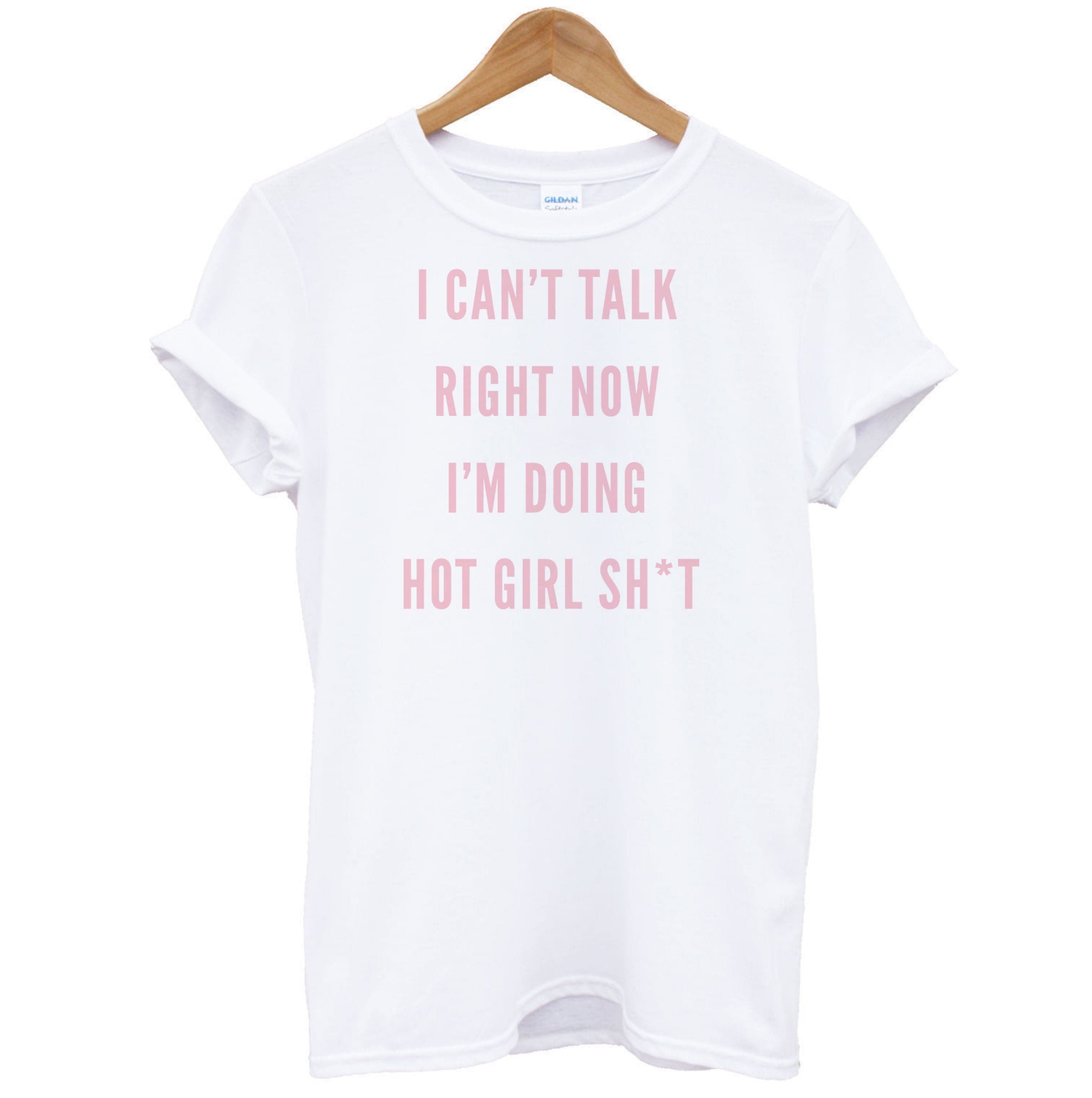 I Can't Talk Right Now I'm Doing Hot Girl Shit T-Shirt