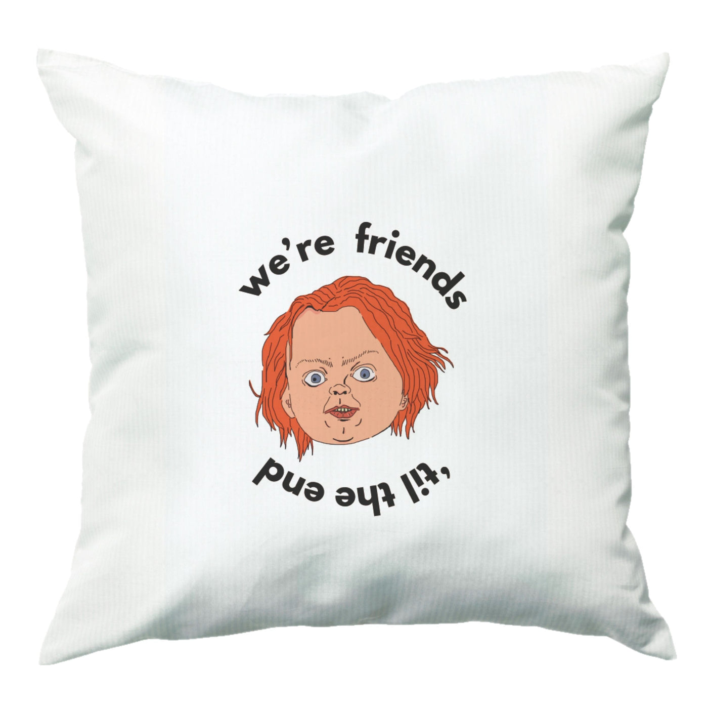 We're Friends 'til the end - Chucky Cushion