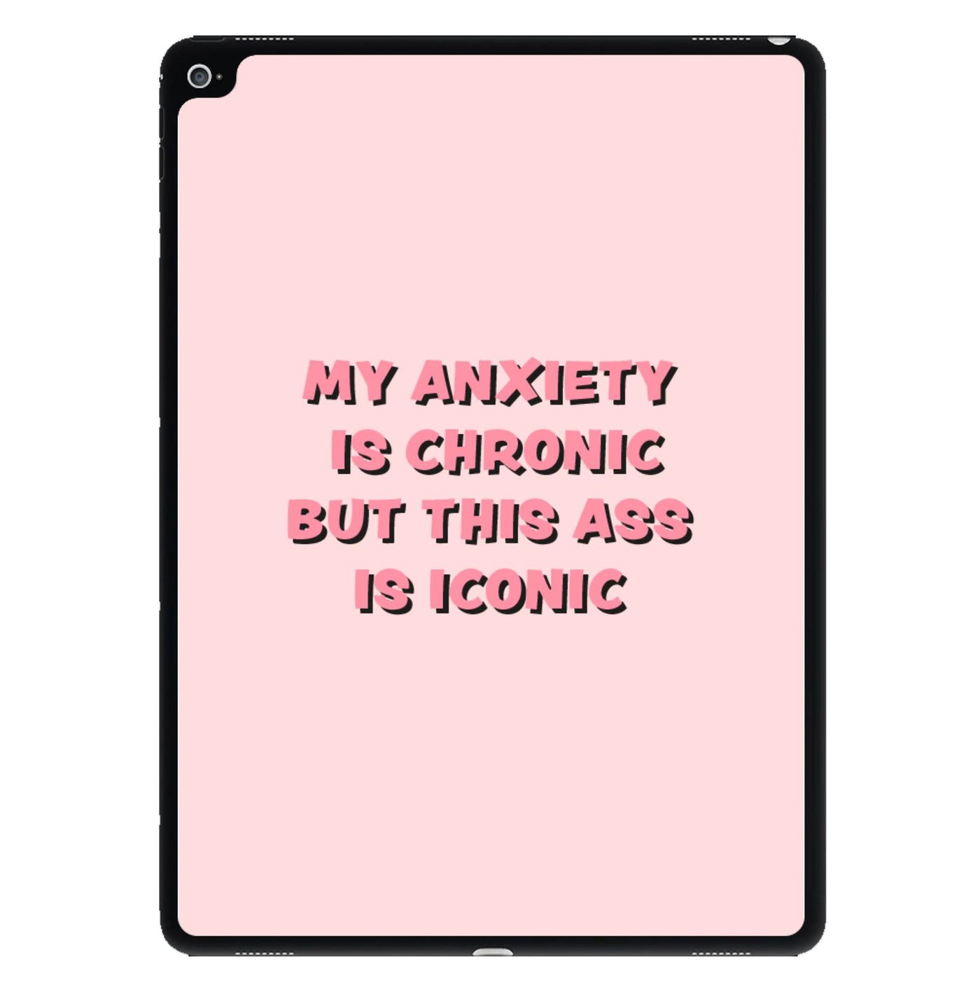 My Anxiety Is Chronic But This Ass Is Iconic iPad Case