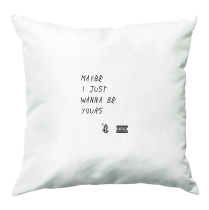 Maybe I Just Wanna Be Yours Cushion