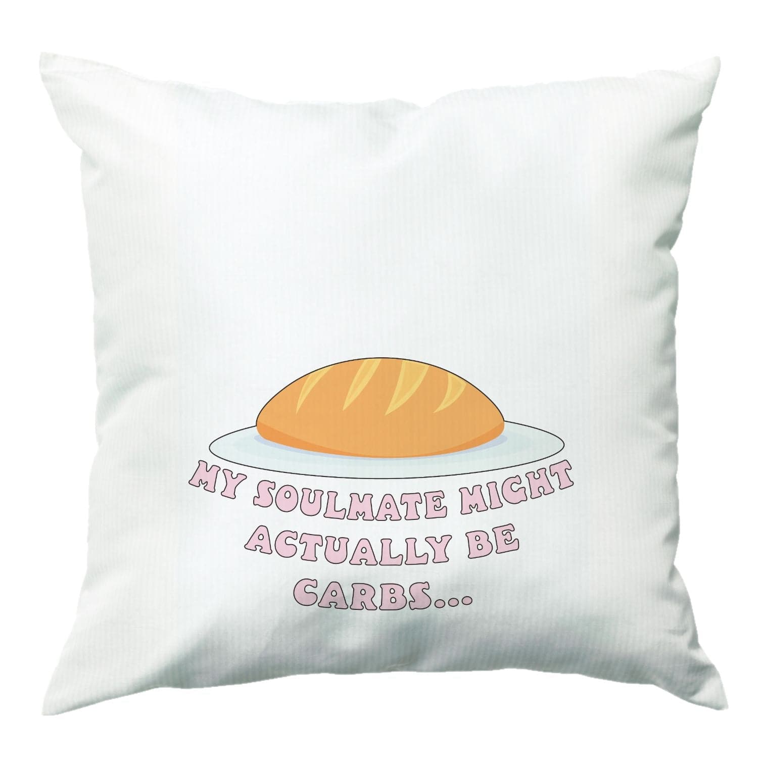 My Soulmate Might Actually Be Carbs Cushion