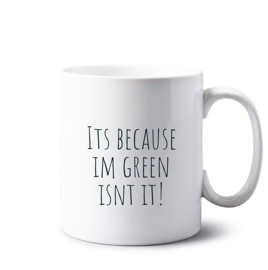 It's Because I'm Green - Grinch Mug