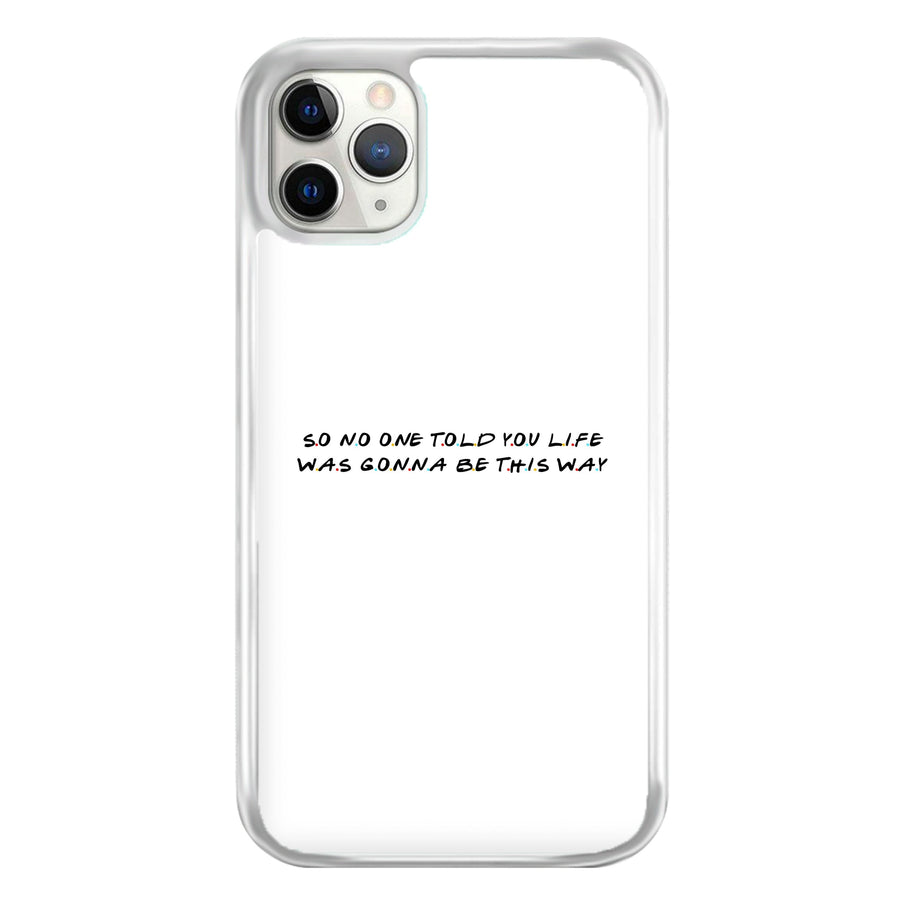 So No One Told You Life - Friends Phone Case