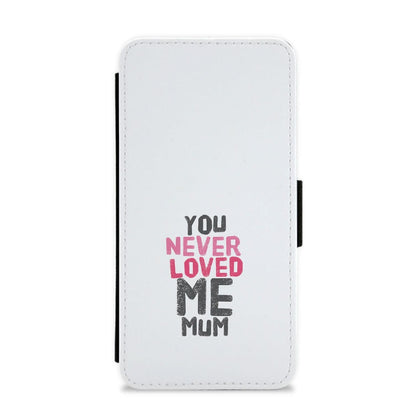 You Never Loved Me Mum Flip / Wallet Phone Case