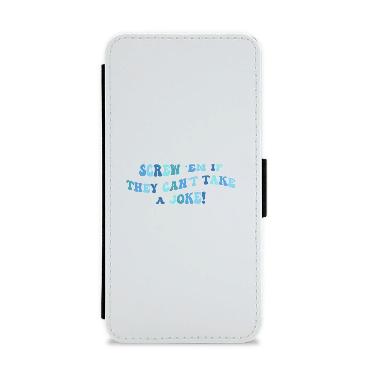 Screw Em If They Can't Take A Joke Flip / Wallet Phone Case