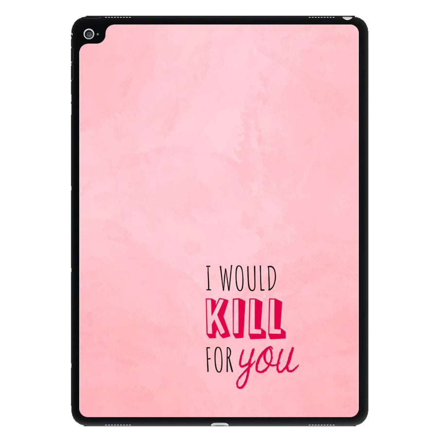 I Would Kill For You - You iPad Case