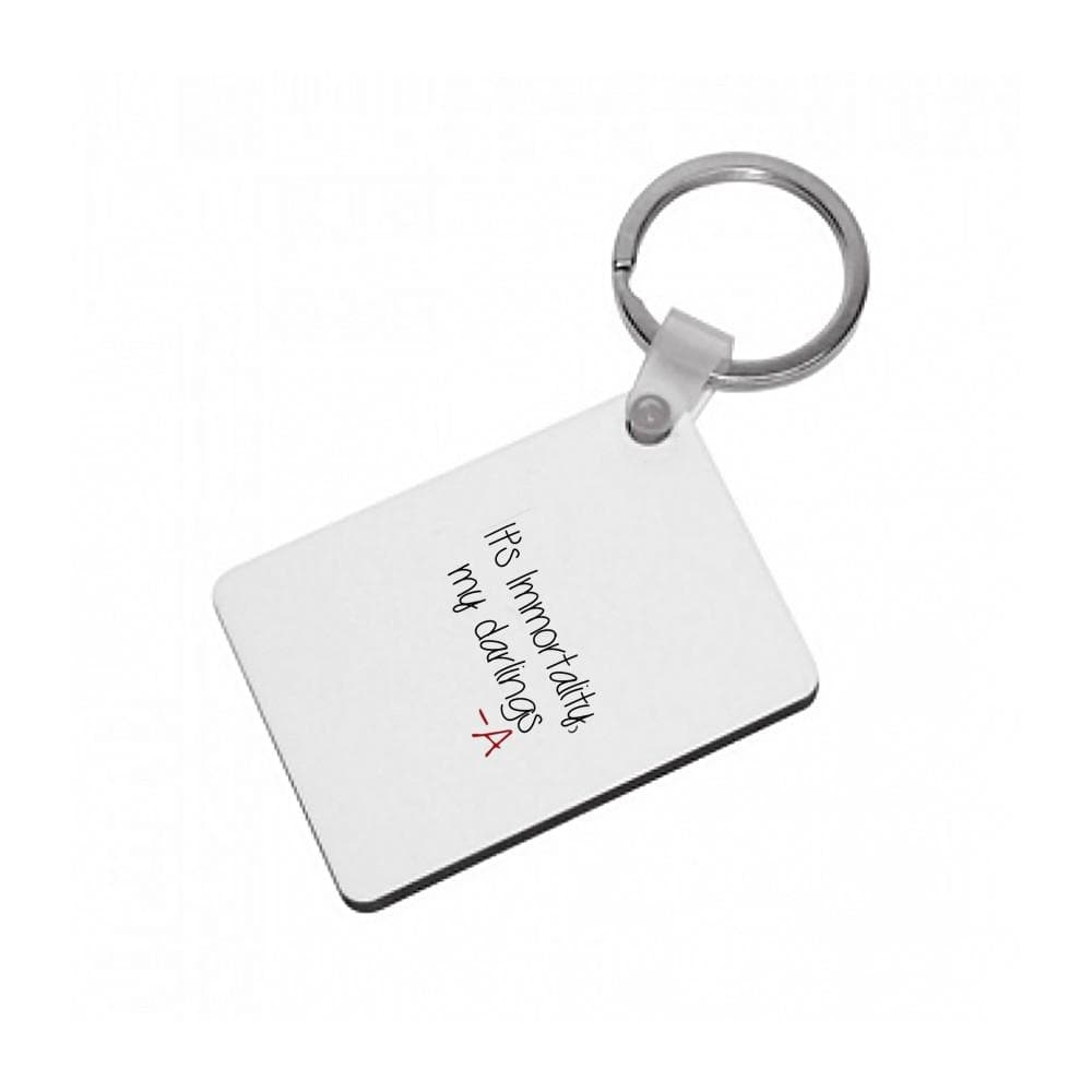 It's Immortality My Darlings - Pretty Little Liars Keyring - Fun Cases