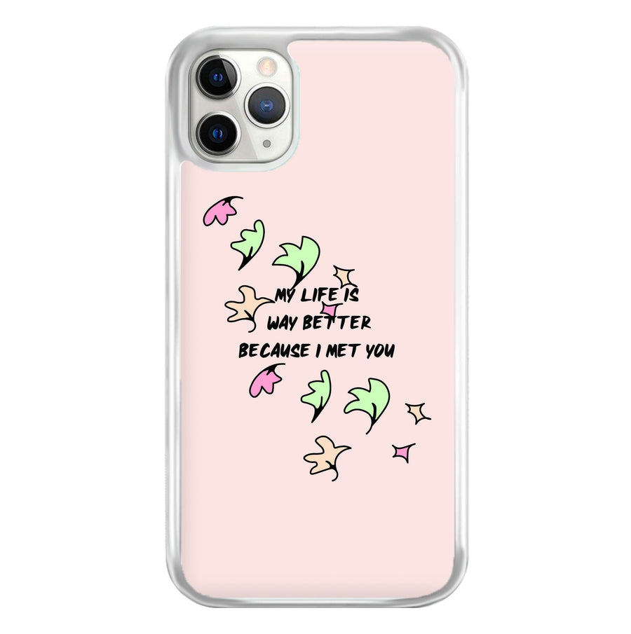My Life Is Way Better Because I Met You - Heartstopper Phone Case