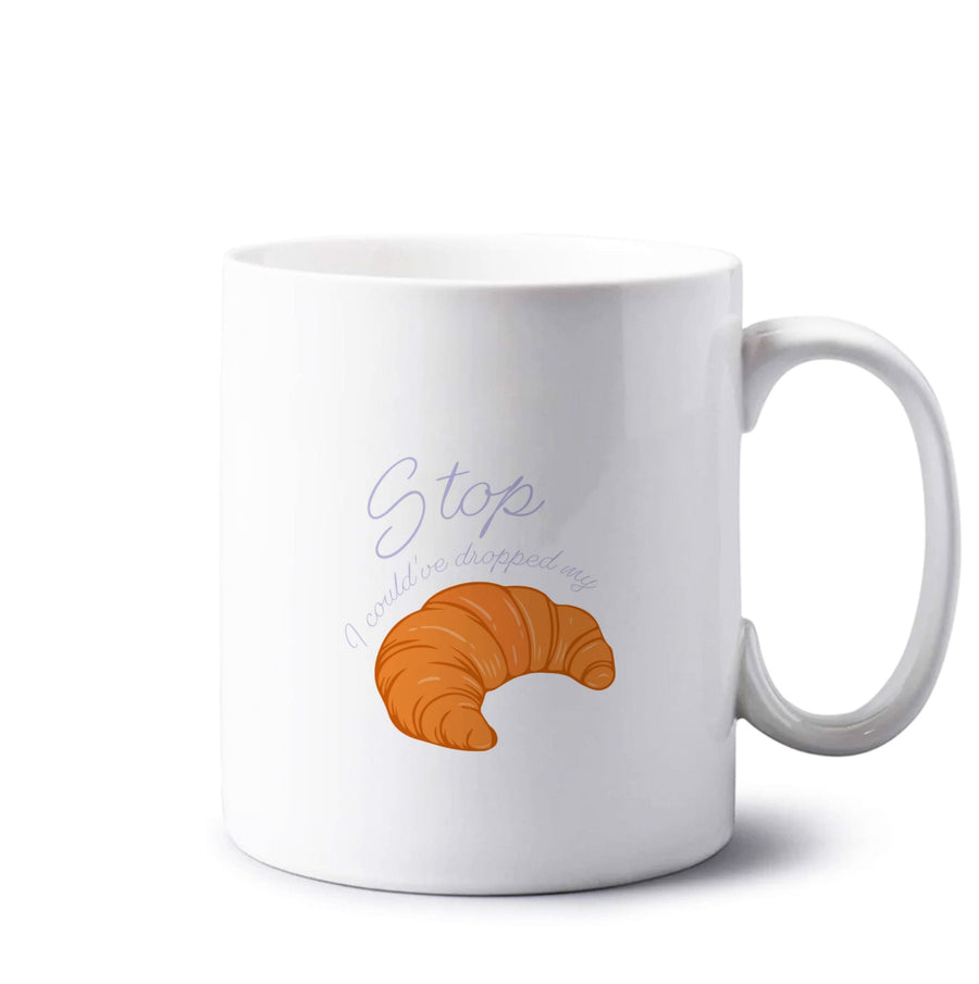 Stop I Could Have Dropped My Croissant - TikTok Mug