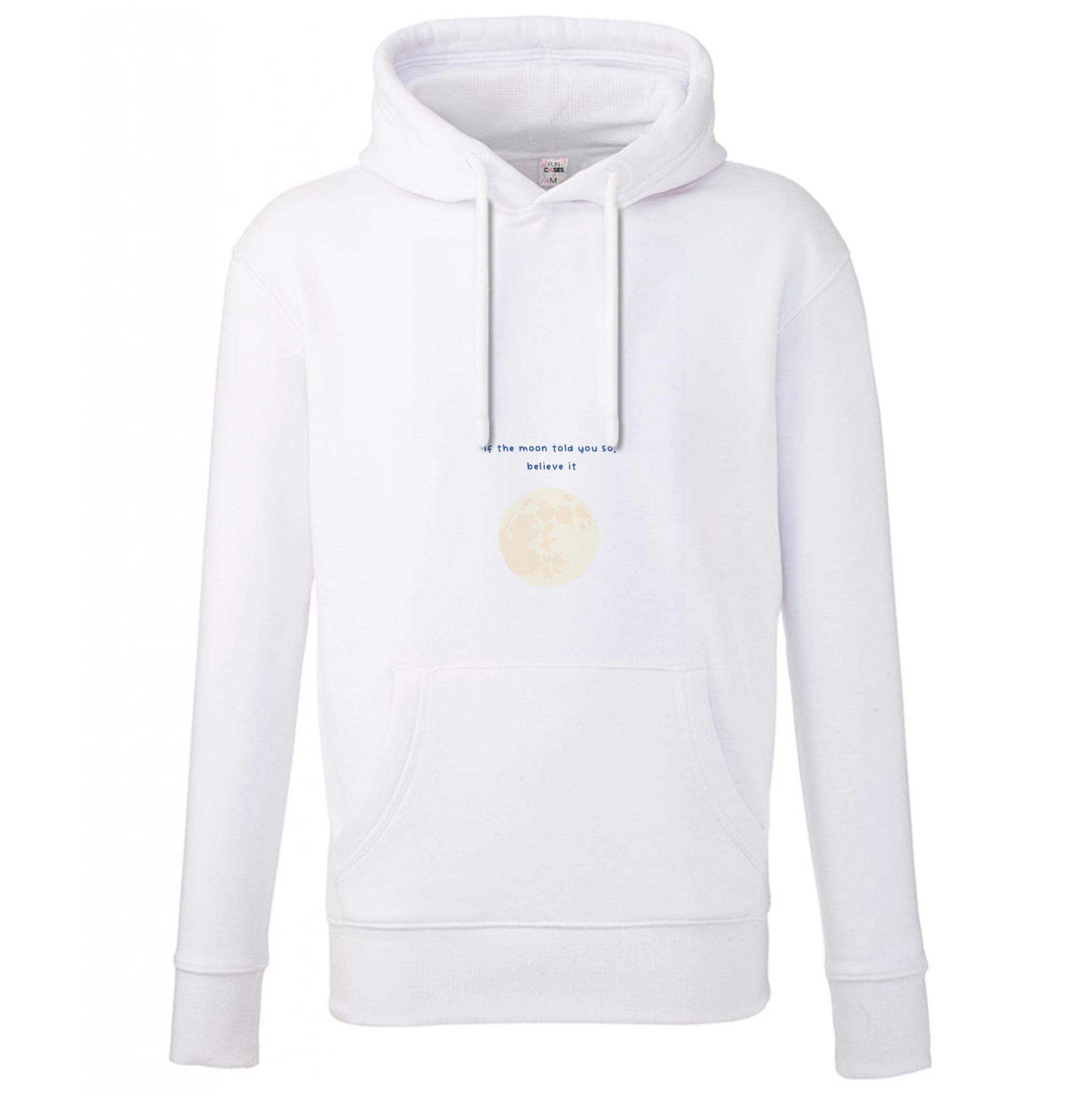 If The Moon Told You So, Believe It Hoodie