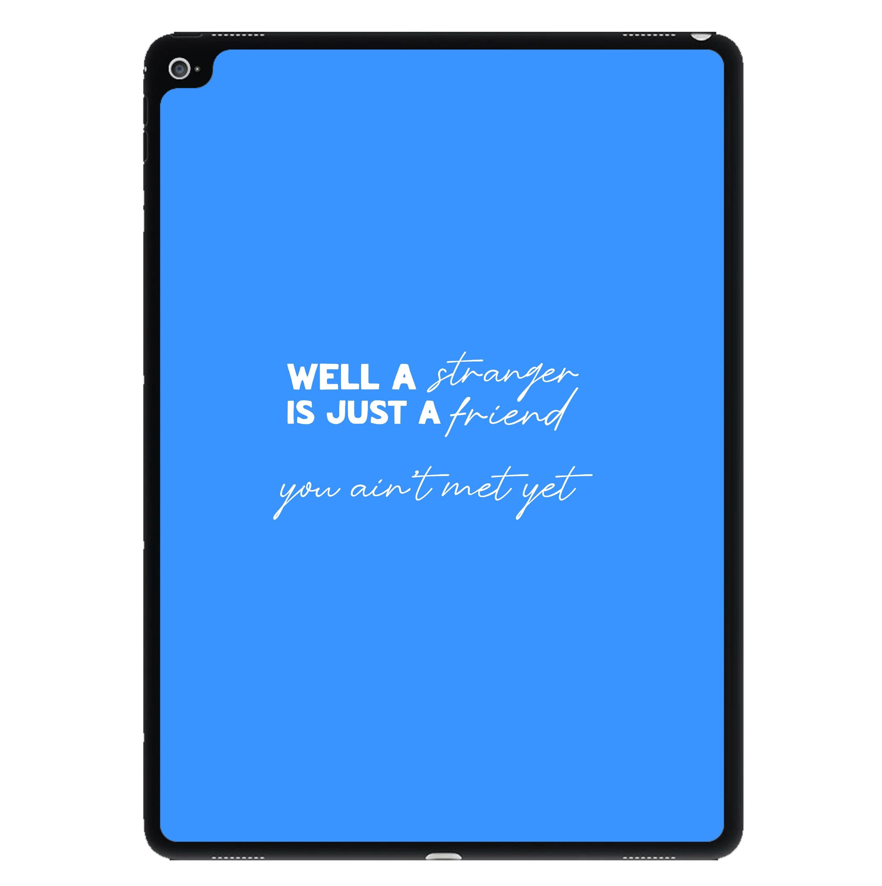 Well A Stranger Is Just A Friend iPad Case