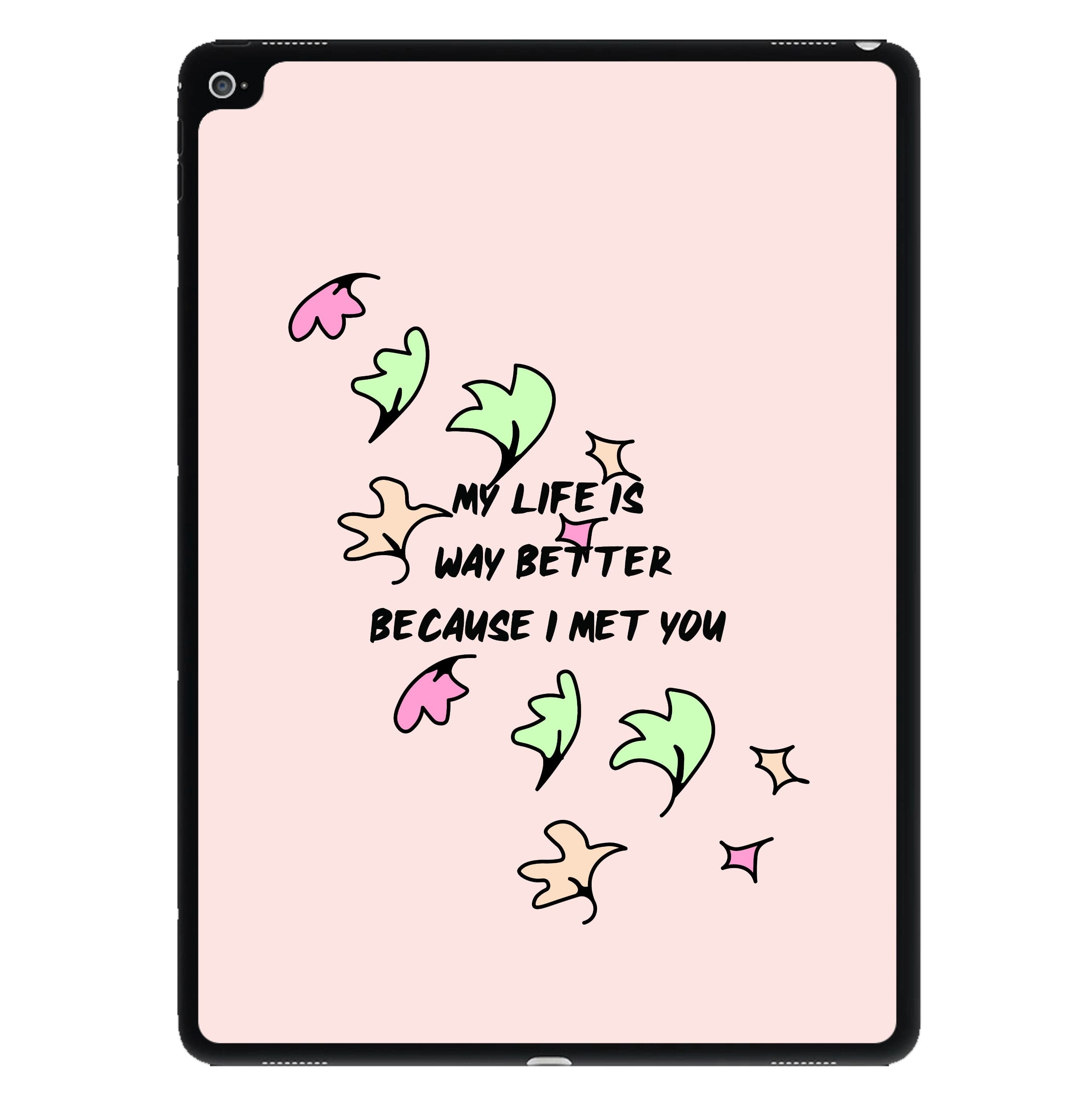 My Life Is Way Better Because I Met You - Heart TV iPad Case