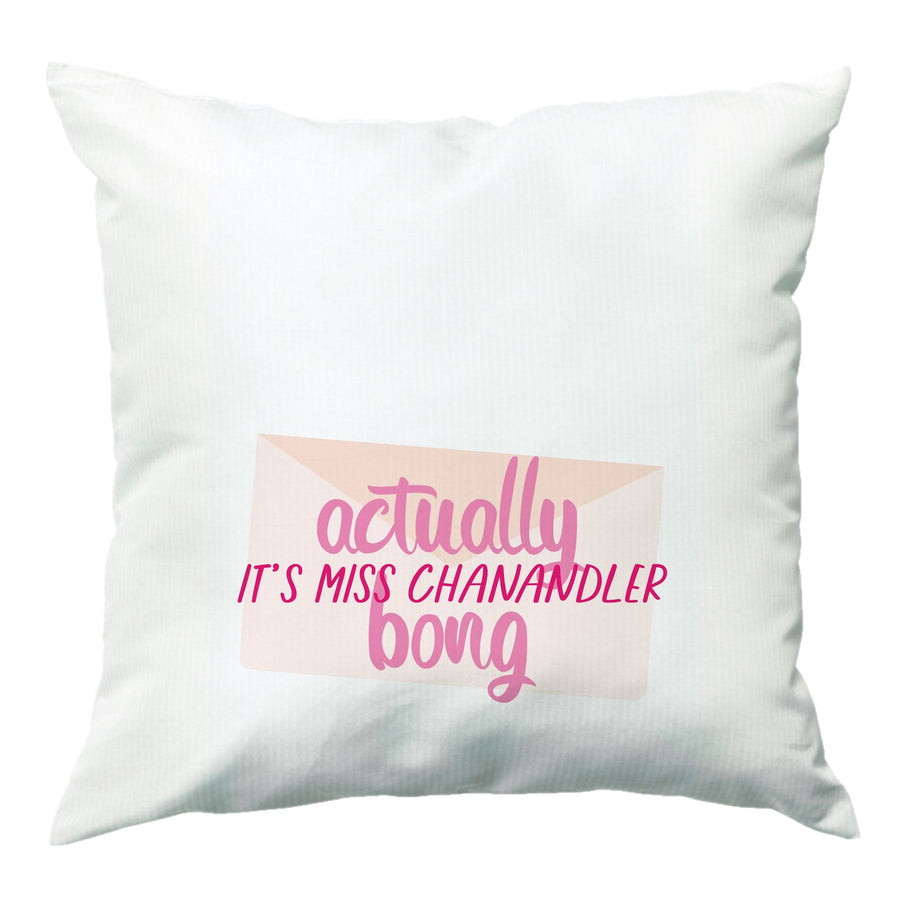 Actually It's Miss Chanandler Bong - Friends Cushion