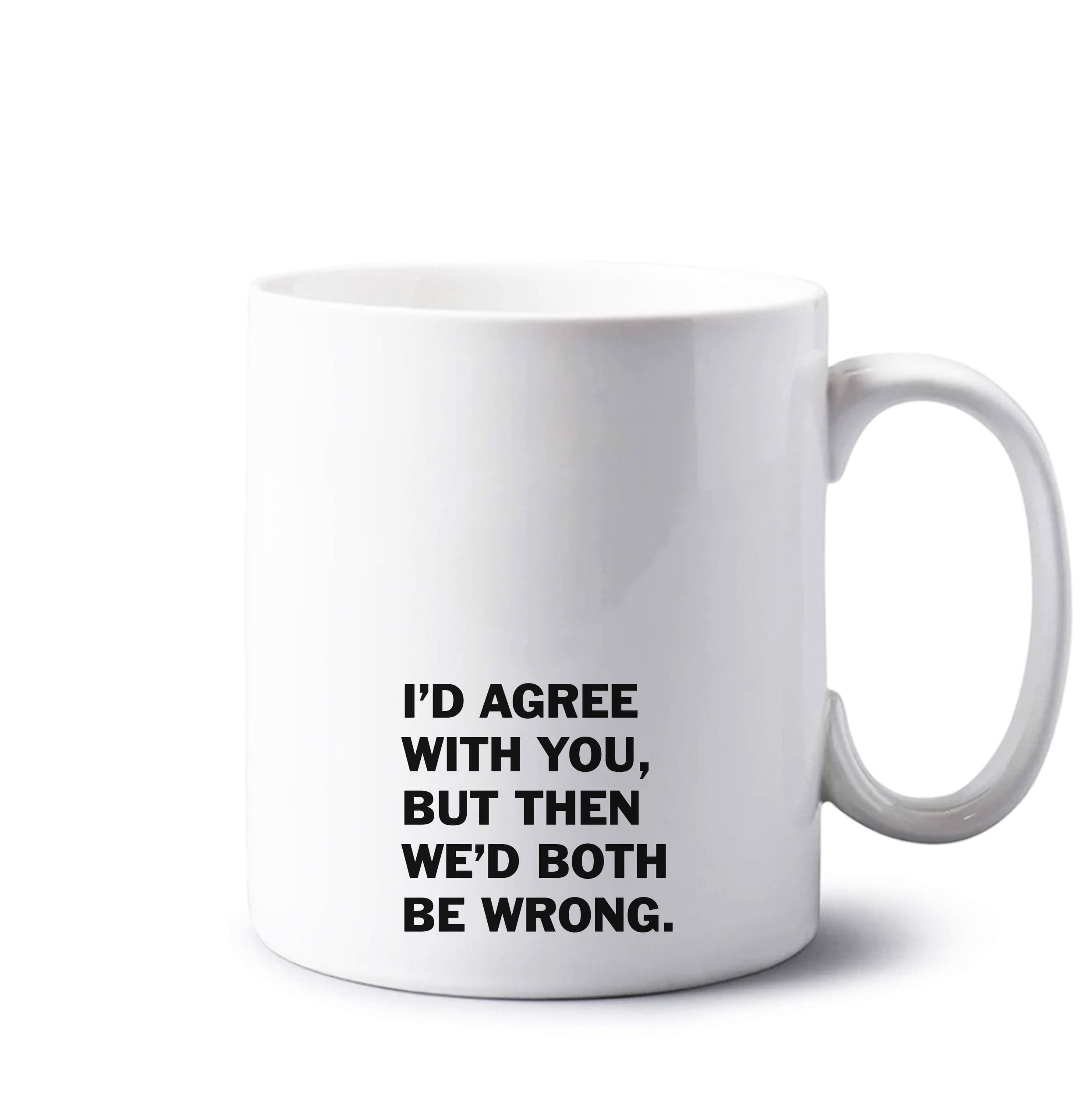 I'd Agree With You Mug