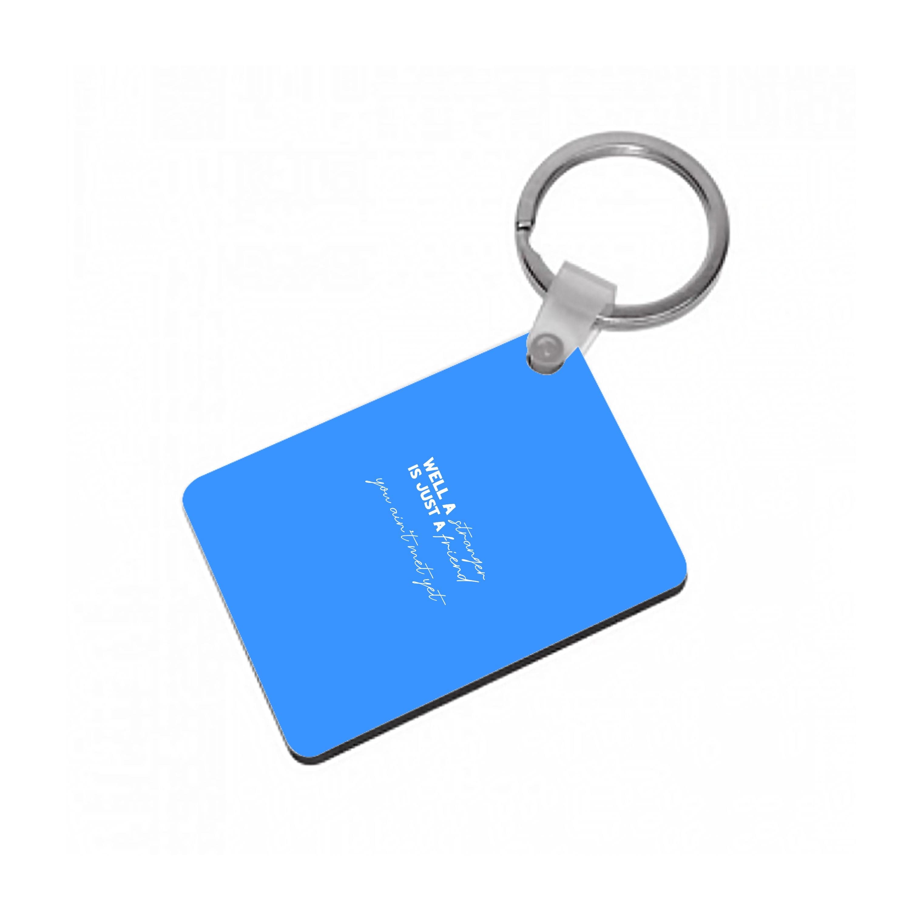 Well A Stranger Is Just A Friend Keyring