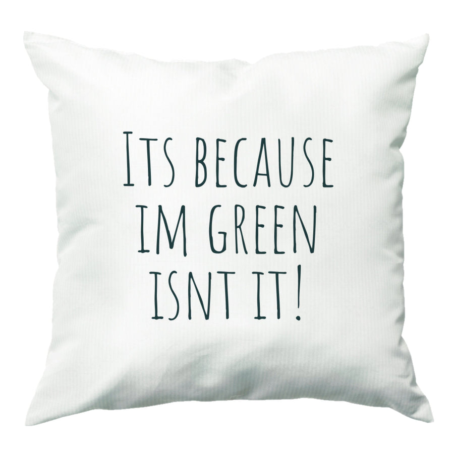 It's Because I'm Green - Grinch Cushion