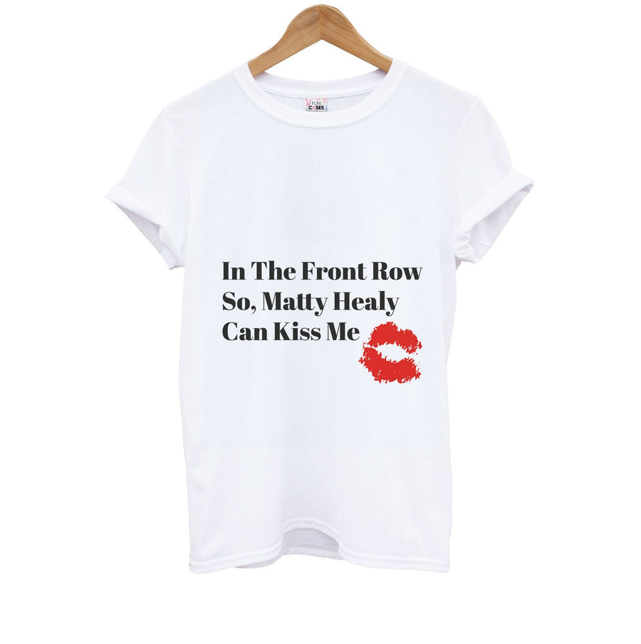 In The Front Row So, Matt Healy Can Kiss Me - The 1975 Kids T-Shirt