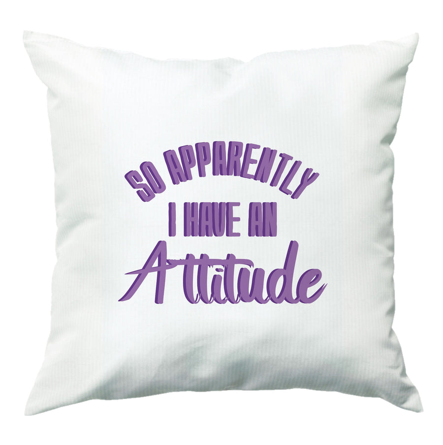 Apprently I Have An Attitude - Funny Quotes Cushion