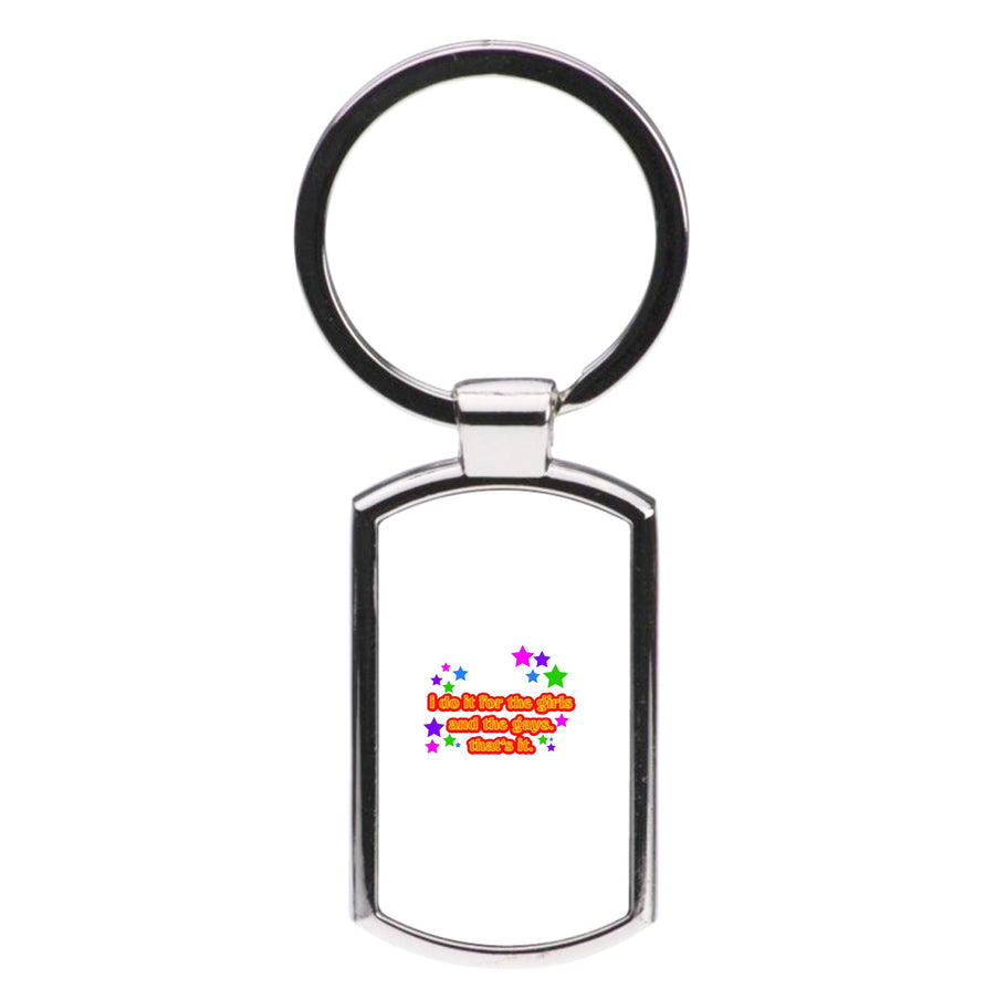 I do it for the girls and the gays - Pride Luxury Keyring