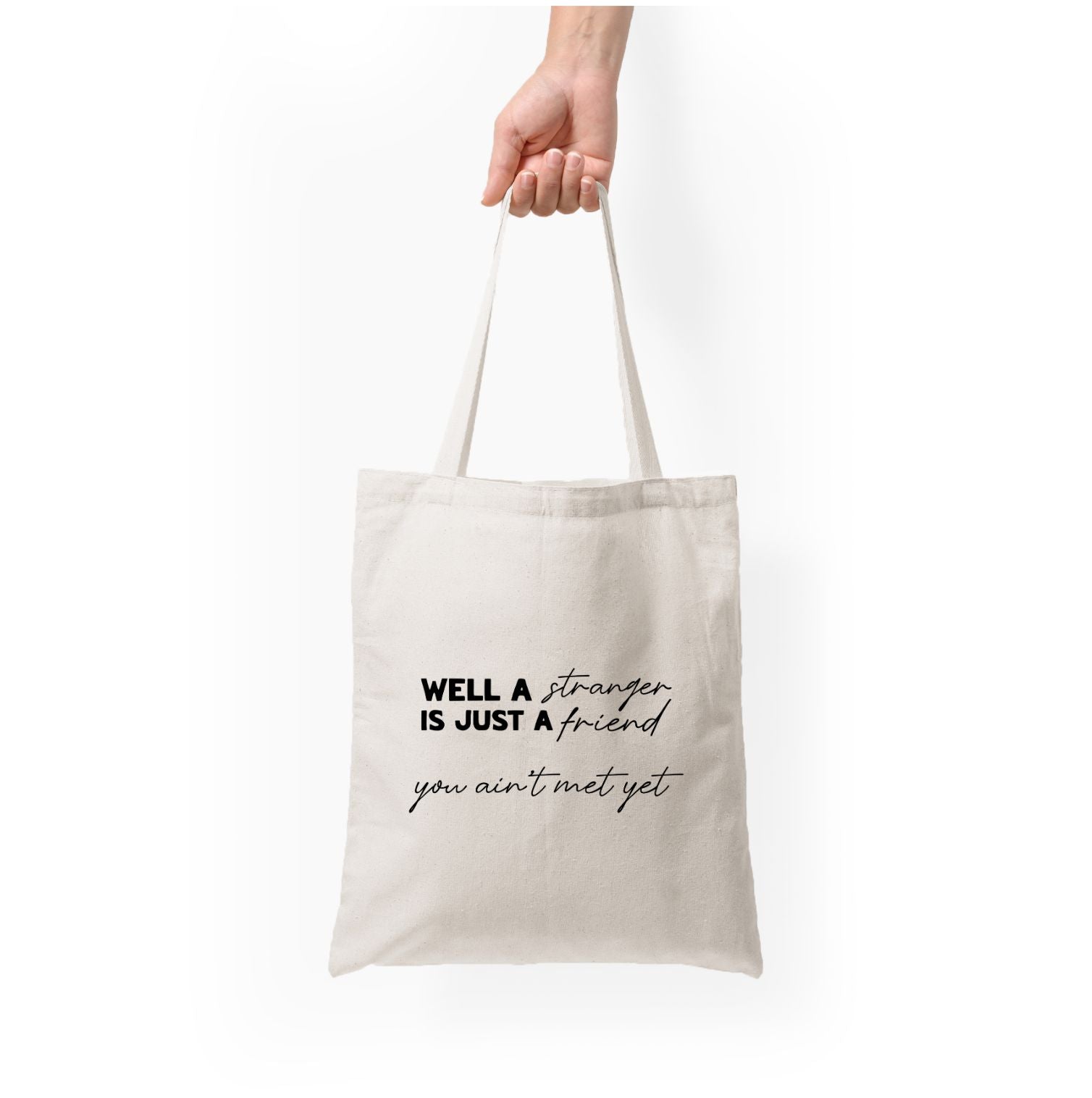 Well A Stranger Is Just A Friend Tote Bag