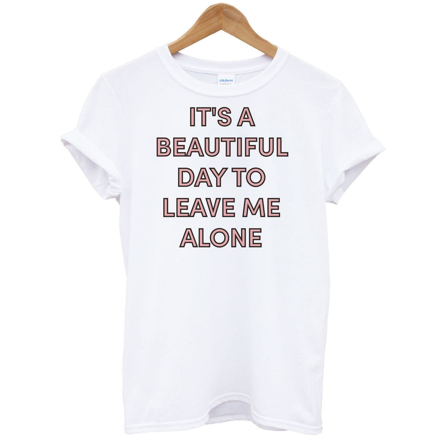 It's A Beautiful Day To Leave Me Alone T-Shirt