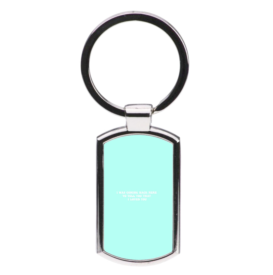 I Was Coming Back Here To Tell You That I Loved You - Islanders Luxury Keyring