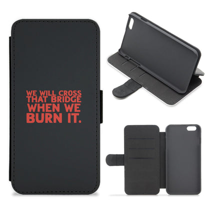 We Will Cross That Bridge When We Burn It Flip / Wallet Phone Case