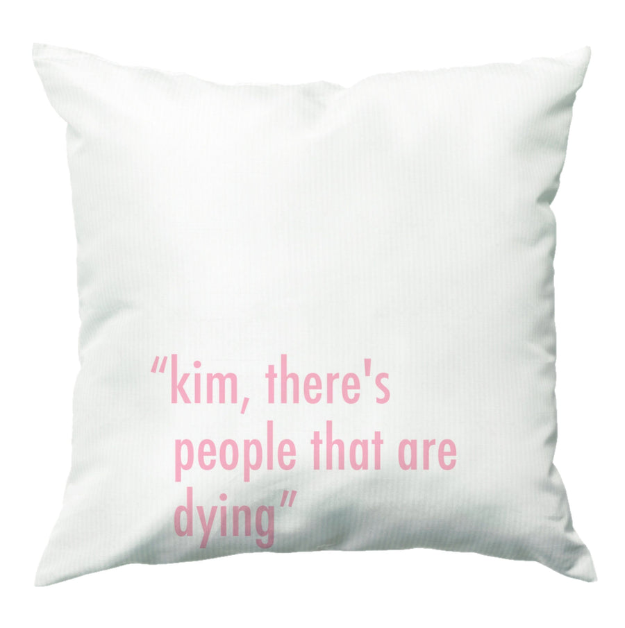 Kim, There's People That Are Dying - Kardashian Cushion