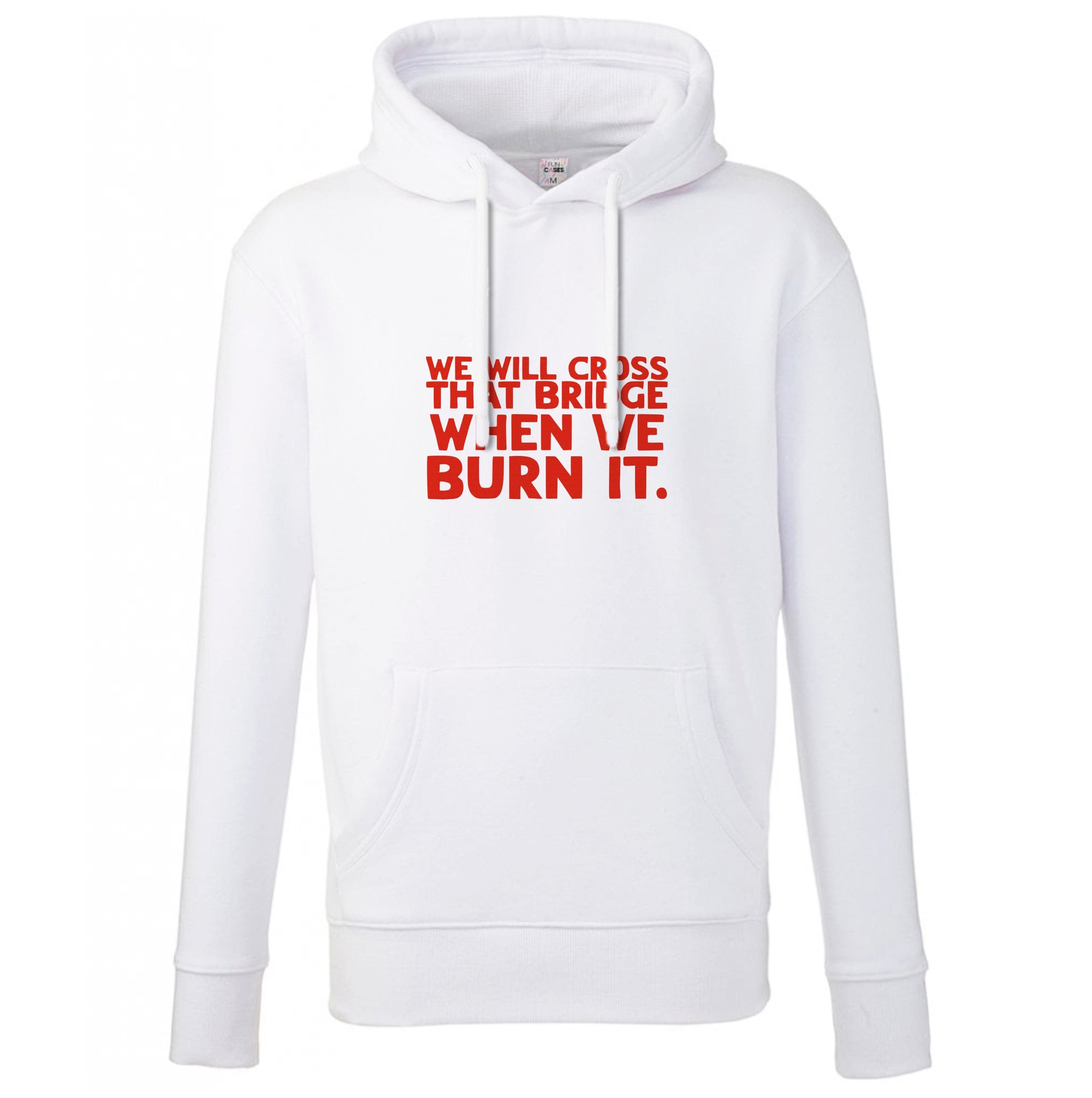 We Will Cross That Bridge When We Burn It Hoodie