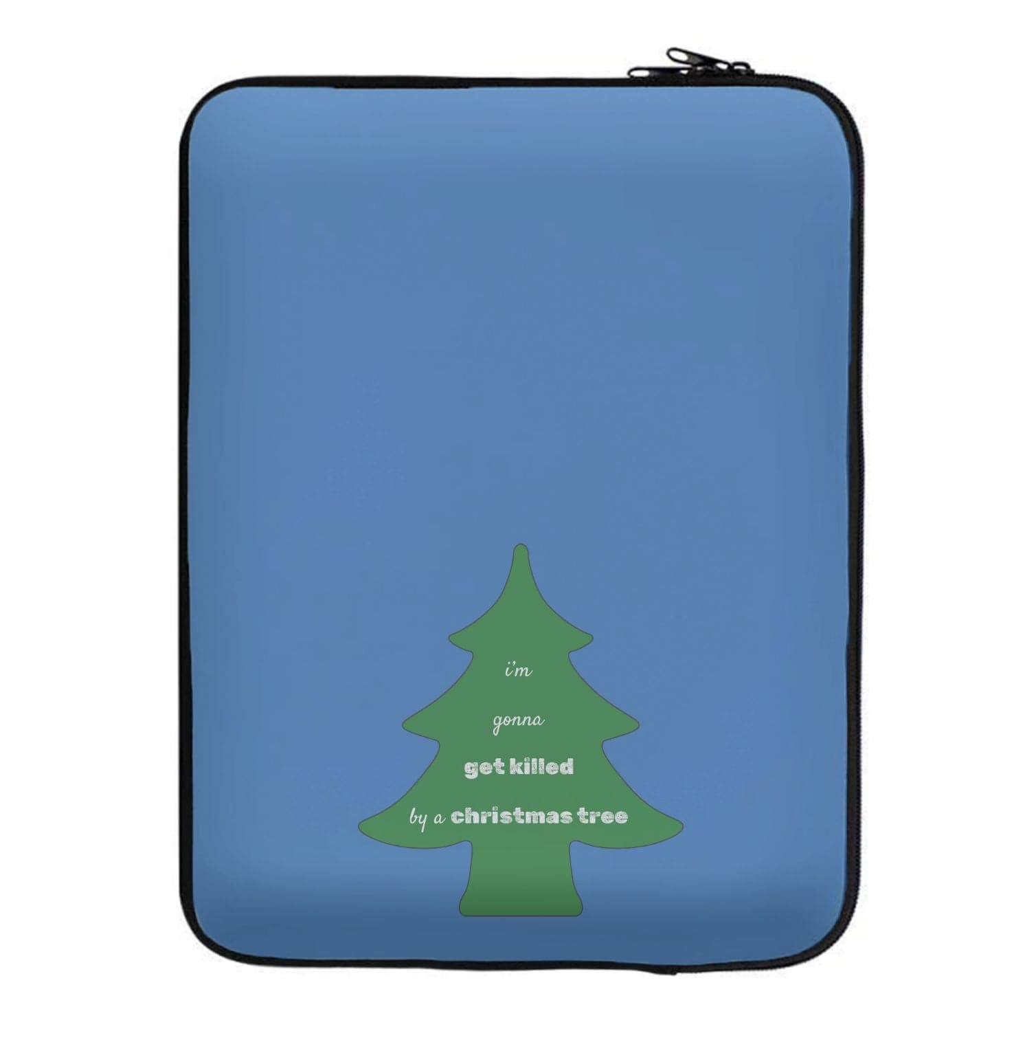 I'm Gonna Get Killed By A Christmas Tree Laptop Sleeve