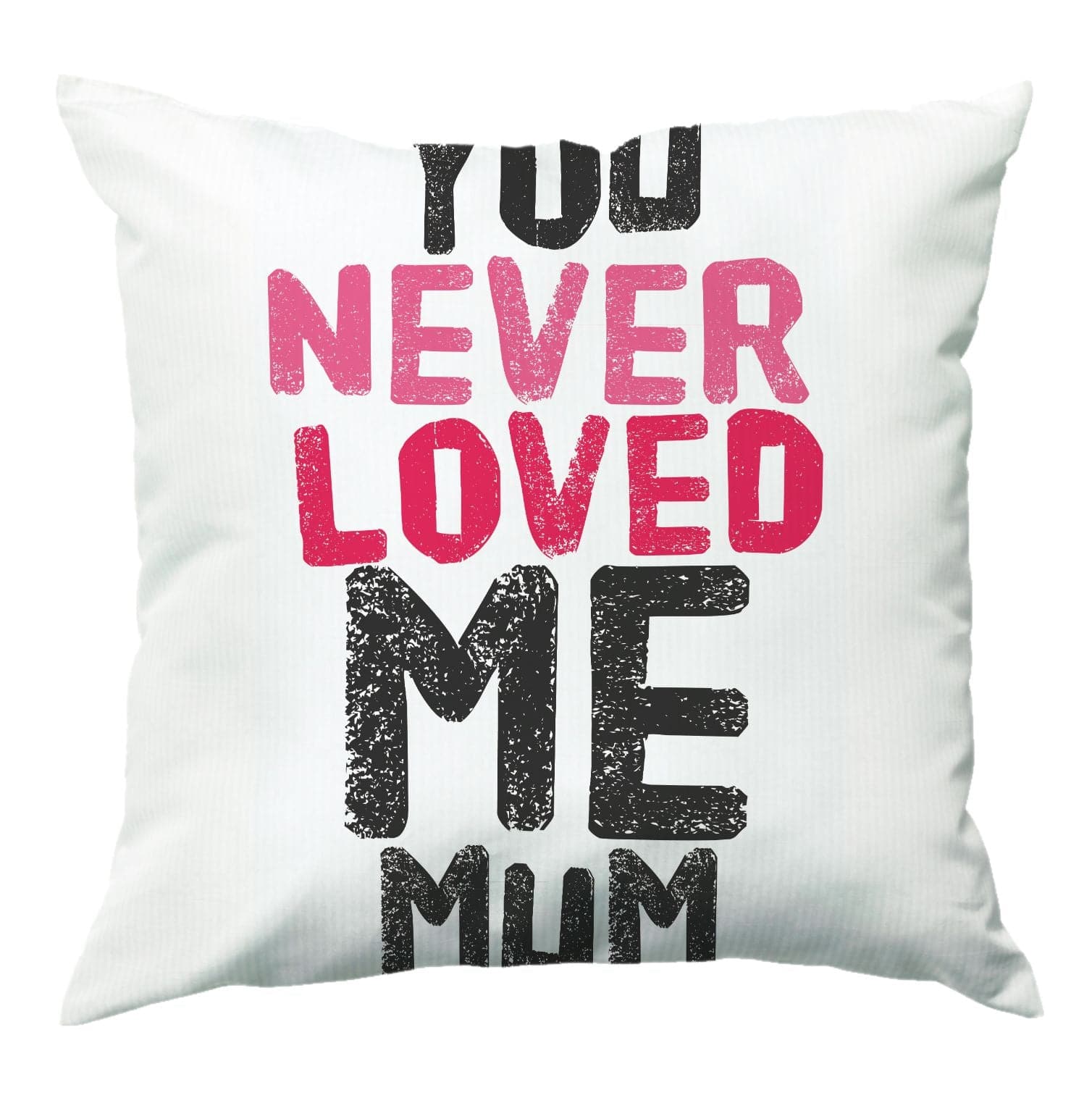 You Never Loved Me Mum Cushion