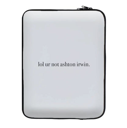 Lol Ur Not Ashton Irwin Laptop Sleeve