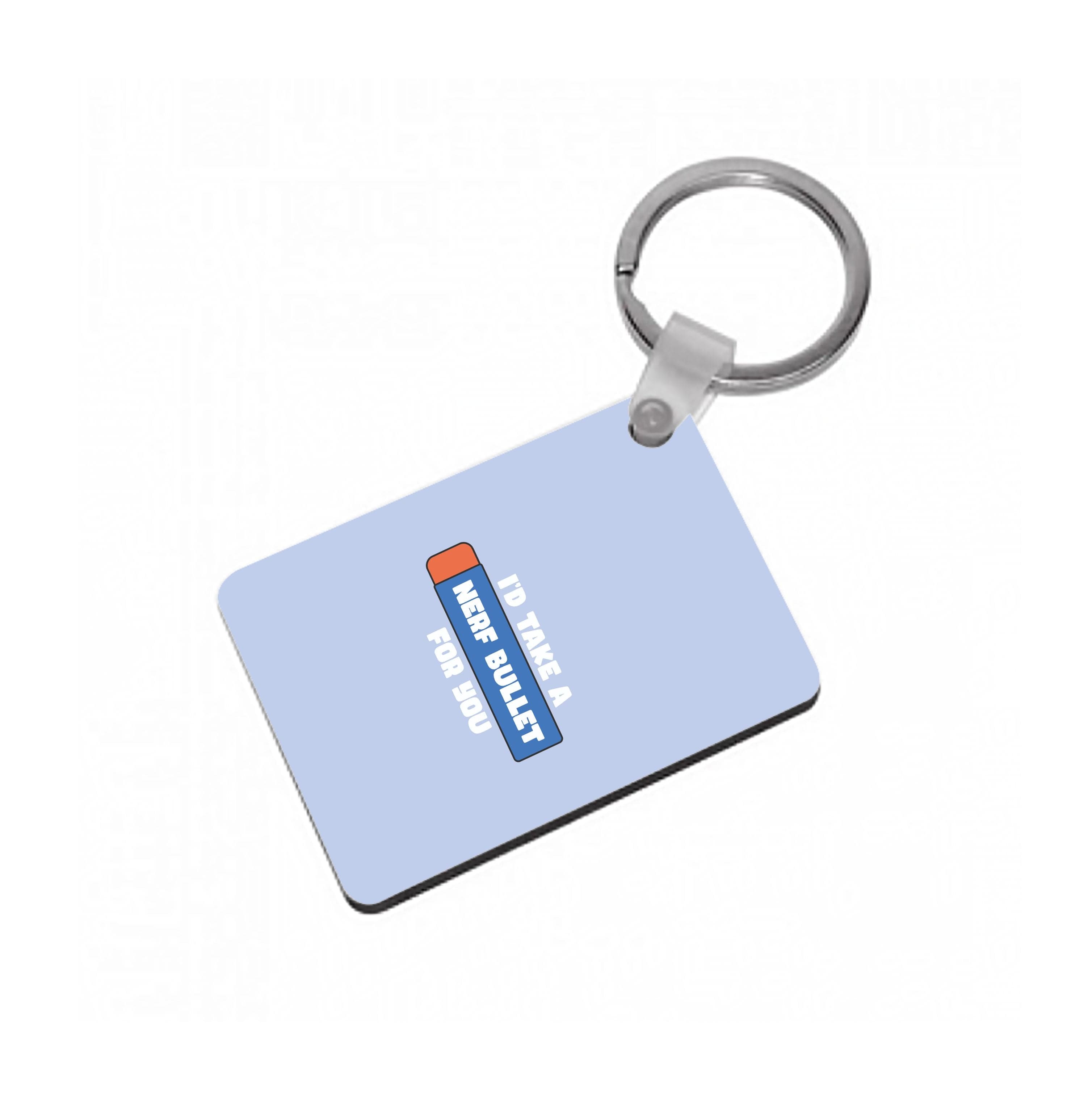 I'd Take A Nerf Bullet For You - Funny Quotes Keyring