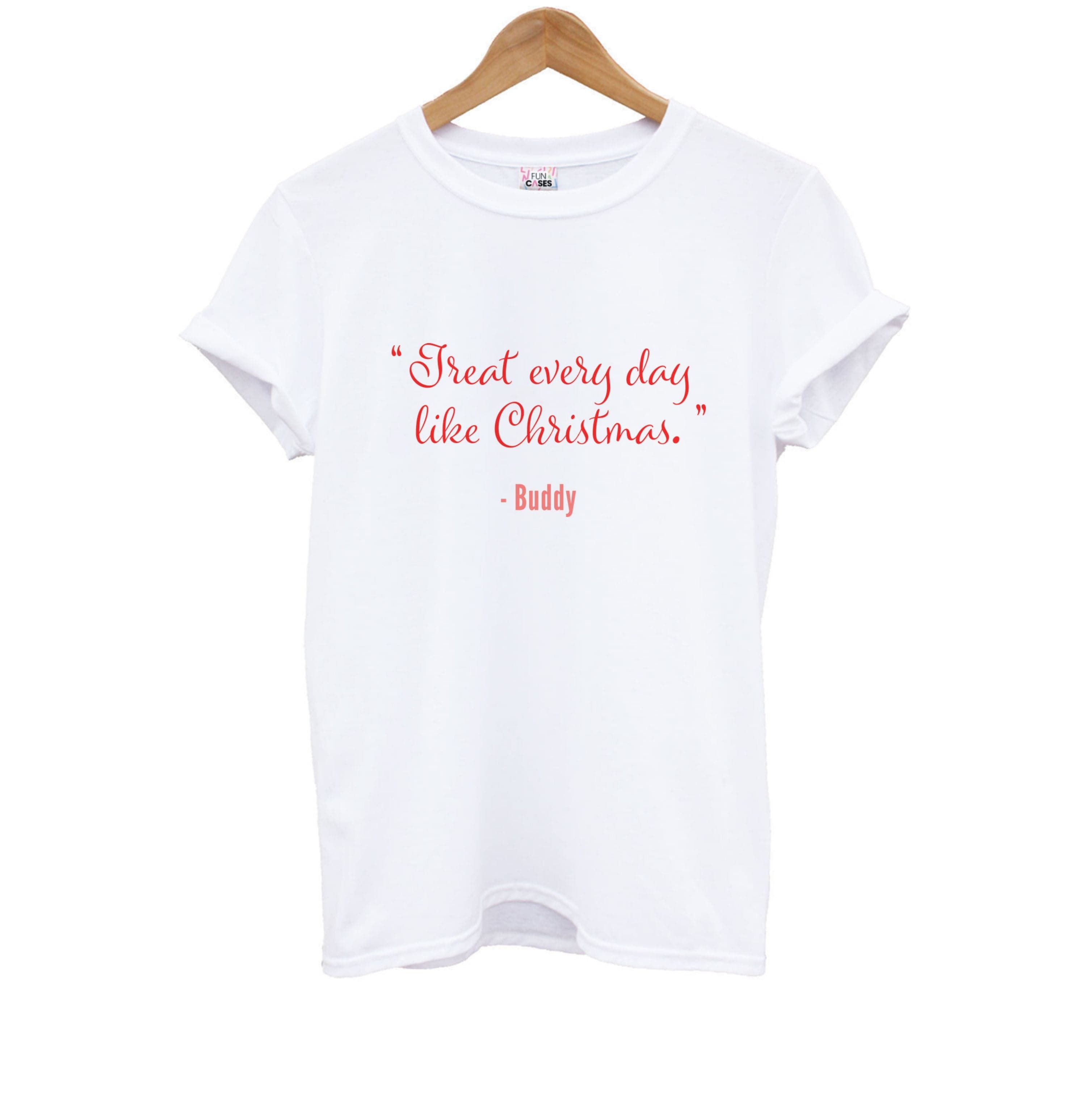 Treat Every Day Like Christmas - Elf Kids T-Shirt