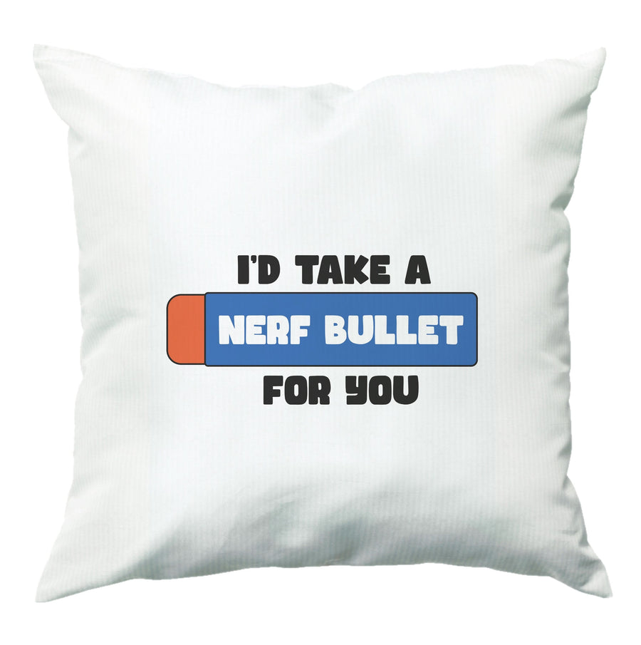 I'd Take A Nerf Bullet For You - Funny Quotes Cushion