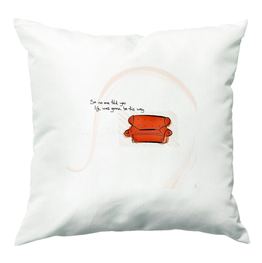 No One Told You Life Was Gonna Be This Way - Friends Cushion