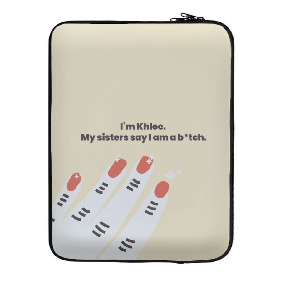 I'm Khloe, my sisters say I am a b'tch - Khloe Kardashian Laptop Sleeve